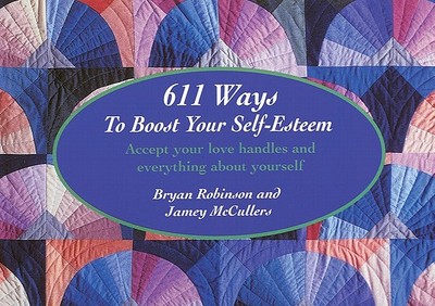 611 Ways to Boost Your Self-Esteem: Accept Your Love Handles and Everything about Yourself - Robinson Ph D, Bryan, and McCullers, Jamey