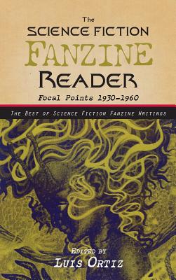 &#65279;&#65279;&#65279;The Science Fiction Fanzine Reader: Focal Points 1930 - 1960 - Ortiz, Luis (Editor)