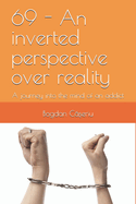 69 - An inverted perspective over reality: A journey into the mind of an addict