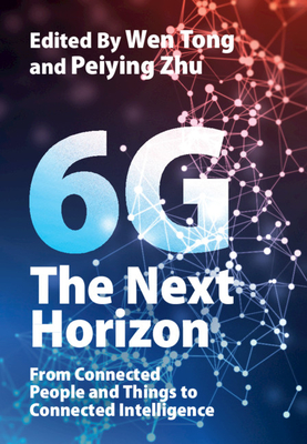 6G: The Next Horizon: From Connected People and Things to Connected Intelligence - Tong, Wen (Editor), and Zhu, Peiying (Editor)