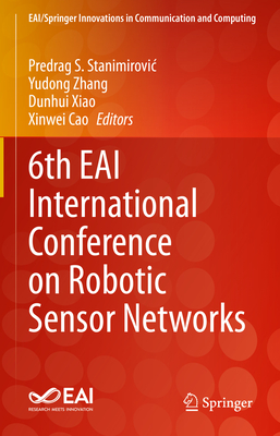 6th EAI International Conference on Robotic Sensor Networks - Stanimirovic, Predrag S. (Editor), and Zhang, Yudong (Editor), and Xiao, Dunhui (Editor)