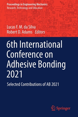 6th International Conference on Adhesive Bonding 2021: Selected Contributions of AB 2021 - da Silva, Lucas F. M. (Editor), and Adams, Robert D. (Editor)