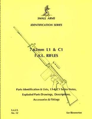 7.62mm L1 and C1 F.A.L. Rifles: Parts Identification & Lists,L1 & C1 Series Notes,Exploded Parts Drawings,Descriptions,Accessories & Fittings - Skennerton, Ian D.