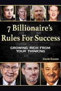 7 Billionaire's Rules For Success: Growing Rich From Your Thinking
