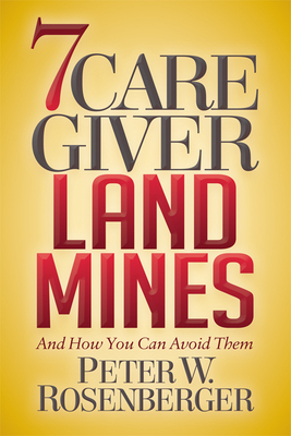 7 Caregiver Landmines: And How You Can Avoid Them - Rosenberger, Peter W