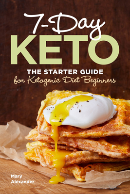 7-Day Keto: The Starter Guide for Ketogenic Diet Beginners - Alexander, Mary