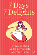 7 Days 7 Delights: A cookbook for newly-weds and working women