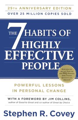 7 Habits of Highly Effective People: 25th Anniversary Edition - Covey, Stephen R, Dr., and Collins, Jim (Foreword by)