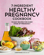 7-Ingredient Healthy Pregnancy Cookbook: 75 Easy Recipes for Every Stage of Pregnancy