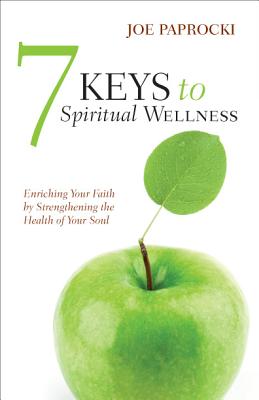 7 Keys to Spiritual Wellness: Enriching Your Faith by Strengthening the Health of Your Soul - Paprocki, Joe, Dmin