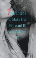 7 Killer Steps to Make Her Say Want It! and Ask for It!