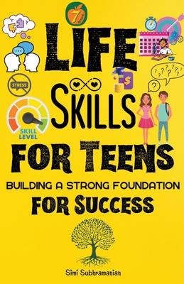 7 Life Skills for Teens: Building a Strong Foundation for Success - Subhramanian, Simi