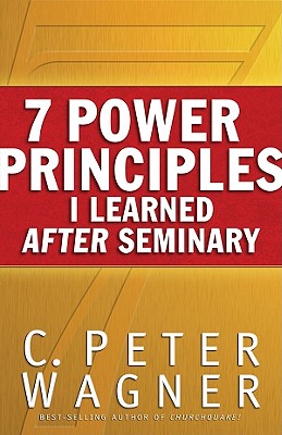7 Power Principles I Learned After Seminary - Wagner, C Peter, PH.D.