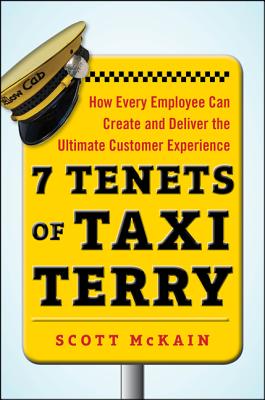 7 Tenets of Taxi Terry: How Every Employee Can Create and Deliver the Ultimate Customer Experience - McKain, Scott