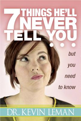 7 Things He'll Never Tell You: . . . But You Need to Know - Leman, Kevin, Dr.