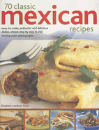 70 Classic Mexican Recipes: Easy-To-Make, Authentic and Delicious Dishes, Shown Step by Step in 250 Sizzling Color Photographs