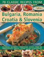 70 Classic Recipes from Bulgaria, Romania, Croatia & Slovenia: Delicious, Authentic, Traditional Dishes from an Undiscovered Cuisine, Shown in 270 Photographs - Chamberlain, Lesley, and Davies, Trish
