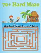 70+ Hard Maze Workbook for Adults and Children: Challenging Maze Activity Workbook - Games, Puzzles and Problem-Solving