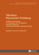 700 Jahre Pfarrarchiv Perleberg: Findbuch Zum Bestand Im Domstiftsarchiv Brandenburg Mit Einer Edition Der Nachreformatorischen Stiftungsurkunden