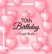 70th Birthday Guest Book: Keepsake Gift for Men and Women Turning 70 - Hardback with Funny Pink Balloon Hearts Themed Decorations & Supplies, Personalized Wishes, Sign-in, Gift Log, Photo Pages