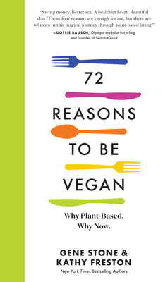 72 Reasons to Be Vegan: Why Plant-Based. Why Now. - Stone, Gene, and Freston, Kathy