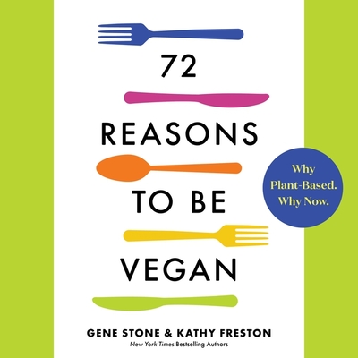 72 Reasons to Be Vegan: Why Plant-Based. Why Now. - Stone, Gene, and Freston, Kathy, and Griffith, Kaleo (Read by)