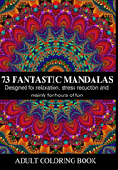 73 Fantastic Mandalas: Coloring book with various designs for adults. Designed for relaxation, stress reduction and mainly for hours of fun