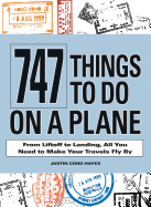 747 Things to Do on a Plane: From Liftoff to Landing, All You Need to Make Your Travels Fly by
