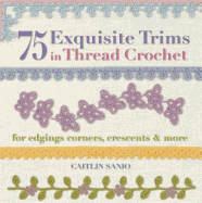 75 Exquisite Trims in Thread Crochet: For Edgings, Corners, Crescents, & More