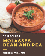 75 Molasses Bean and Pea Recipes: The Best Molasses Bean and Pea Cookbook that Delights Your Taste Buds