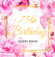 75th Birthday Guest Book: Gold Frame and Letters Pink Roses Floral Watercolor Theme, Best Wishes from Family and Friends to Write in, Guests Sign in for Party, Gift Log, Hardback