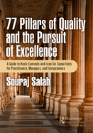 77 Pillars of Quality and the Pursuit of Excellence: A Guide to Basic Concepts and Lean Six SIGMA Tools for Practitioners, Managers, and Entrepreneurs