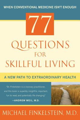 77 Questions for Skillful Living: A New Path to Extraordinary Health - Finkelstein, Michael