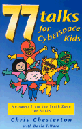 77 Talks for Cyberspace Kids: Messages from the Truth Zone for 8-12s - Chesterton, Chris, and Ward, David T