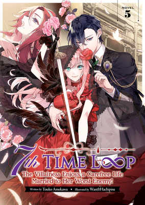 7th Time Loop: The Villainess Enjoys a Carefree Life Married to Her Worst Enemy! (Light Novel) Vol. 5 - Amekawa, Touko