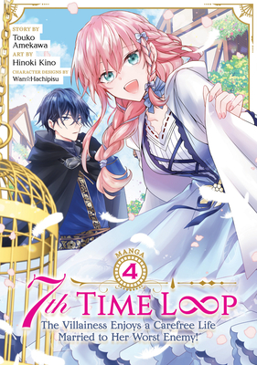 7th Time Loop: The Villainess Enjoys a Carefree Life Married to Her Worst Enemy! (Manga) Vol. 4 - Amekawa, Touko, and Hachipisu, Wan (Contributions by)