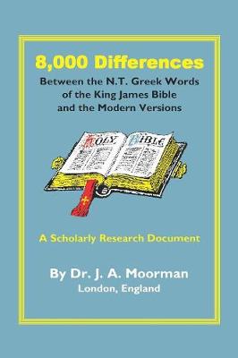 8,000 Differences Between the N.T. Greek Words of the King James Bible and the Modern Versions - Moorman, Jack, Dr.