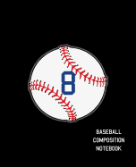 8 Baseball Composition Notebook: Baseball Journal for Boys Monogram Jersey Number 8 Wide Ruled Composition Notebook