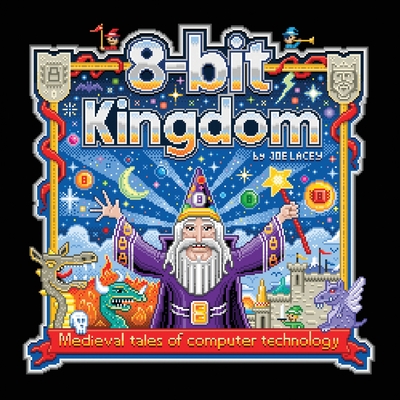8-bit Kingdom: Medieval tales of computer technology - Lacey, Joe