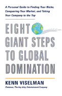 8 Giant Steps to Global Domination: A Personal Guide to Finding Your Niche, Conquering Your Market, and Taking Your Company to the Top