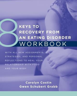 8 Keys to Recovery from an Eating Disorder Wkbk - Costin, Carolyn, M.A., M.Ed., M.F.C.C., and Grabb, Gwen Schubert