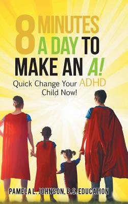 8 Minutes a Day to Make an A!: Quick Change Your Adhd Child Now! - Johnson B S Education, Pamela L