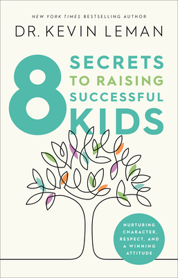 8 Secrets to Raising Successful Kids: Nurturing Character, Respect, and a Winning Attitude - Leman, Kevin, Dr.