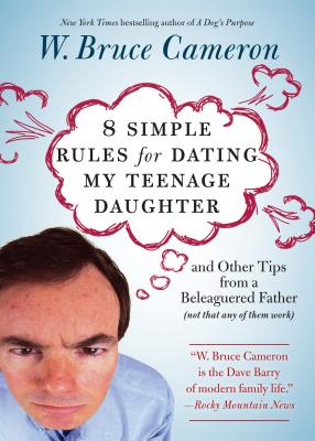 8 Simple Rules for Dating My Teenage Daughter: And Other Tips from a Beleaguered Father (Not That Any of Them Work) - Cameron, W Bruce