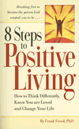 8 Steps to Positive Living: How to Think Differently, Know You Are Loved, and Change Your Life - Freed, Frank