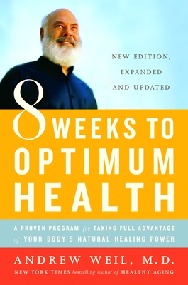 8 Weeks to Optimum Health: A Proven Program for Taking Full Advantage of Your Body's Natural Healing Power - Weil, Andrew