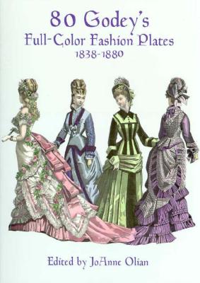 80 Godey's Full-Color Fashion Plates: 1838-1880 - Olian, JoAnne (Editor)
