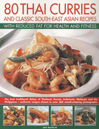80 Thai Curries: And Classic South-East Asian Recipes with Reduced Fat for Health and Fitness: The Best Traditional Dishes of Thailand, Burma, Indonesia, Malaysia and the Philippines - Authentic Recipes Shown in Over 360 Mouthwatering Photographs