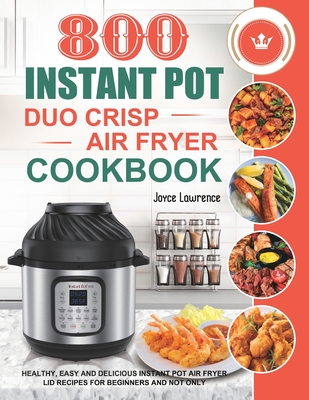 800 Instant Pot Duo Crisp Air Fryer Cookbook: Healthy, Easy and Delicious Instant Pot Duo Crisp Air Fryer Recipes for Beginners and Not Only - Lawrence, Joyce