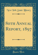 80th Annual Report, 1897 (Classic Reprint)